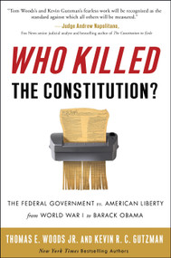 Who Killed the Constitution? (The Federal Government vs. American Liberty from World War I to Barack Obama) by Thomas E. Woods, Jr., Kevin R. C. Gutzman, 9780307405760