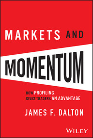 Markets and Momentum (How Profiling Gives Traders an Advantage) by James F. Dalton, Robert B. Dalton, 9781394318896