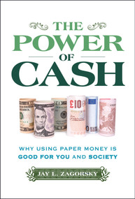 The Power of Cash (Why Using Paper Money is Good for You and Society) by Jay L. Zagorsky, 9781394299911
