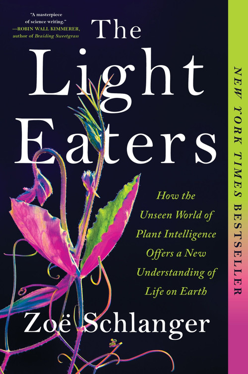 The Light Eaters (How the Unseen World of Plant Intelligence Offers a New Understanding of Life on Earth) - 9780063073869 by Zoë Schlanger, 9780063073869