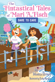The Fintastical Tales of Mari A. Fisch #2: Dare to Care - 9780063116306 by Monica Brown, Emily Mendoza, 9780063116306