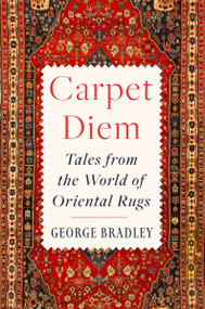 Carpet Diem (Tales from the World of Oriental Rugs) by George Bradley, 9780063394933