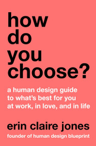 How Do You Choose? (A Human Design Guide to What's Best for You at Work, in Love, and in Life) by Erin Claire Jones, 9780063412774
