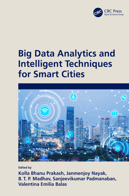 Big Data Analytics and Intelligent Techniques for Smart Cities by Kolla Bhanu Prakash, Janmenjoy Nayak, B Madhhav, Sanjeevikumar Padmanaban, Valentina Emilia Balas, 9781032034522