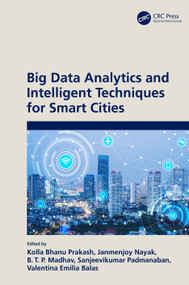 Big Data Analytics and Intelligent Techniques for Smart Cities by Kolla Bhanu Prakash, Janmenjoy Nayak, B Madhhav, Sanjeevikumar Padmanaban, Valentina Emilia Balas, 9781032034522
