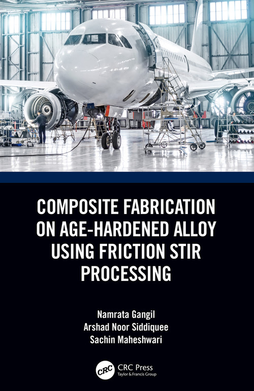Composite Fabrication on Age-Hardened Alloy using Friction Stir Processing by Namrata Gangil, Arshad Noor Siddiquee, Sachin Maheshwari, 9780367679729