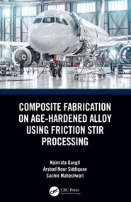 Composite Fabrication on Age-Hardened Alloy using Friction Stir Processing by Namrata Gangil, Arshad Noor Siddiquee, Sachin Maheshwari, 9780367679729