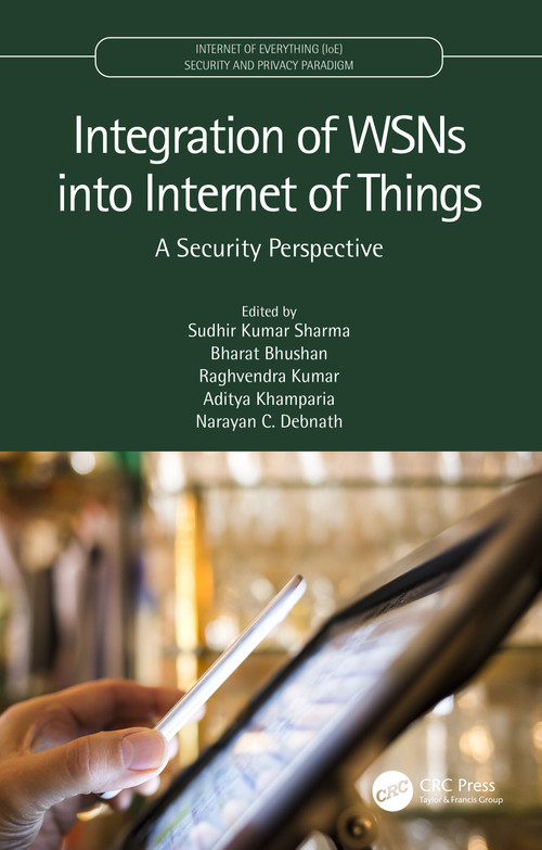 Integration of WSNs into Internet of Things (A Security Perspective) by Sudhir Kumar Sharma, Bharat Bhushan, Raghvendra Kumar, Aditya Khamparia, Narayan C. Debnath, 9780367620202