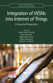 Integration of WSNs into Internet of Things (A Security Perspective) by Sudhir Kumar Sharma, Bharat Bhushan, Raghvendra Kumar, Aditya Khamparia, Narayan C. Debnath, 9780367620202