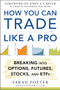 How You Can Trade Like a Pro: Breaking into Options, Futures, Stocks, and ETFs by Sarah Potter, 9780071825498