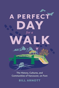 A Perfect Day for a Walk (The History, Cultures, and Communities of Vancouver, on Foot) by Bill Arnott, 9781551529639