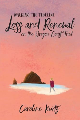 Walking the Tideline (Loss and Renewal on the Oregon Coast Trail) by Caroline Kurtz, 9781960803177
