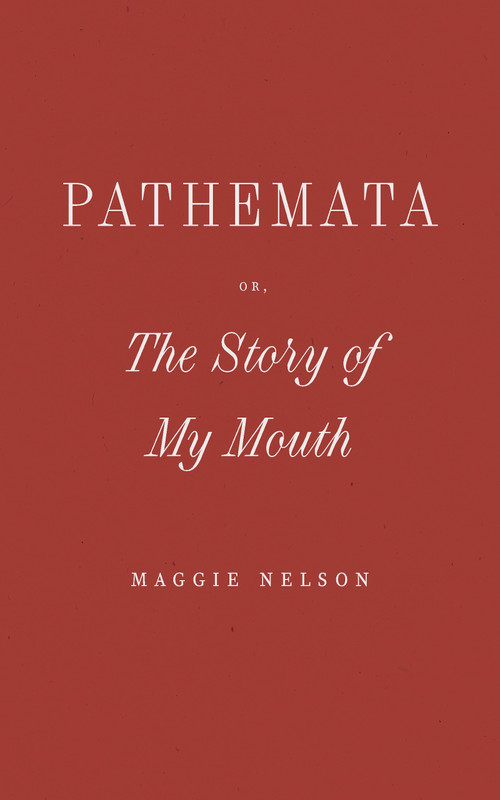 Pathemata, Or, The Story of My Mouth by Maggie Nelson, 9798891060111