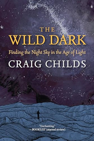 The Wild Dark (Finding the Night Sky in the Age of Light) by Craig Childs, 9798890920188