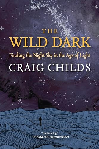 The Wild Dark (Finding the Night Sky in the Age of Light) by Craig Childs, 9798890920188