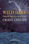 The Wild Dark (Finding the Night Sky in the Age of Light) by Craig Childs, 9798890920188