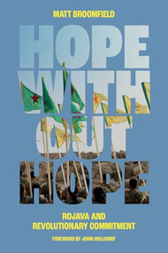 Hope Without Hope (Rojava and Revolutionary Commitment) by Matt Broomfield, John Holloway, 9781849355667