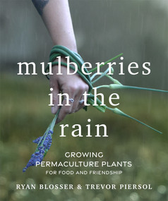 Mulberries in the Rain (Growing Permaculture Plants for Food and Friendship) by Ryan Blosser, Trevor Piersol, 9781774060032