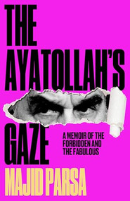 The Ayatollah's Gaze: (A Memoir of the Forbidden and the Fabulous) by Majid Parsa, 9781915584465