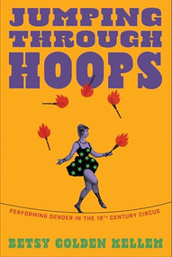 Jumping Through Hoops (Performing Gender in the Nineteenth-Century Circus) by Betsy Golden Kellem, 9781558613447