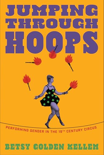 Jumping Through Hoops (Performing Gender in the Nineteenth-Century Circus) by Betsy Golden Kellem, 9781558613447