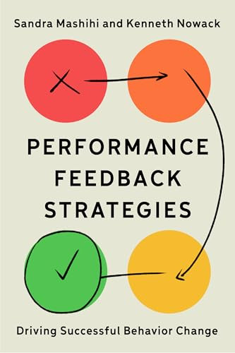 Performance Feedback Strategies (Driving Successful Behavior Change) by Sandra Mashihi, Kenneth M. Nowack, 9781957157863