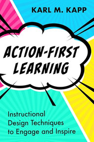 Action-First Learning (Instructional Design Techniques to Engage and Inspire) by Karl M. Kapp, 9781957157924