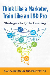 Think Like a Marketer, Train Like an L&D Pro (Strategies to Ignite Learning) by Bianca Baumann, Mike Taylor, 9781960231192