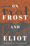On Frost and Eliot by William H. Pritchard, 9781589882027