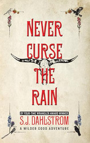 Never Curse the Rain: The Adventures of Wilder Good #9 by S. J. Dahlstrom, 9781589882034