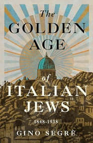 The Golden Age of Italian Jews (1848-1938) by Gino Segrè, 9781589882058