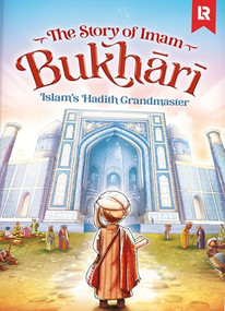 The Story of Imam Bukhari (Islam's Hadith Grandmaster) by Zaheer Khatri, Akmal Ullah, 9781915381293