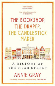 The Bookshop, The Draper, The Candlestick Maker (A History of the High Stree) by Annie Gray, 9781800812246