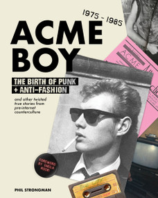 Acme BOY (The Birth of Punk & Anti-Fashion 1975 - 1985...and Other Twisted, True Stories from Pre-Internet Counterculture) by Phil Strongman, 9781963814132
