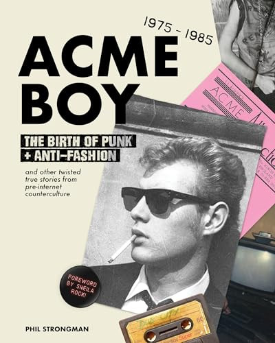 Acme BOY (The Birth of Punk & Anti-Fashion 1975 - 1985...and Other Twisted, True Stories from Pre-Internet Counterculture) by Phil Strongman, 9781963814132