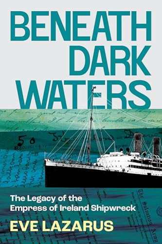 Beneath Dark Waters (The Legacy of the Empress of Ireland Shipwreck) by Eve Lazarus, 9781551529738