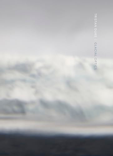 Tristan Duke: Glacial Optics by Tristan Duke, Brandee Caoba, William L. Fox, Lucy R. Lippard, Michael Govan, Mark Cheetham, Brandee Caoba, 9798890181152