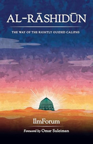 Al-Rashidun (The Way of the Rightly Guided) by IlmForum, 9781847742452