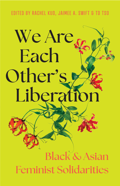 We Are Each Other's Liberation (Black and Asian Feminist Solidarities) by Jaimee A. Swift, TD Tso, Rachel Kuo, 9798888903728
