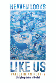 Heaven Looks Like Us (Palestinian Poetry) by George Abraham, Noor Hindi, 9798888903650