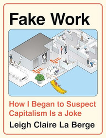 Fake Work (How I Began to Suspect Capitalism is a Joke) by Leigh Claire La Berge, 9798888903674