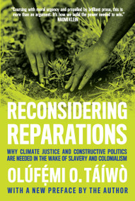 Reconsidering Reparations (Why Climate Justice and Constructive Politics Are Needed in the Wake of Slavery and Colonialism) by Olúfẹ́mi O. Táíwò, 9798888903698