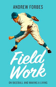 Field Work (On Baseball and Making a Living) by Andrew Forbes, 9781998336159