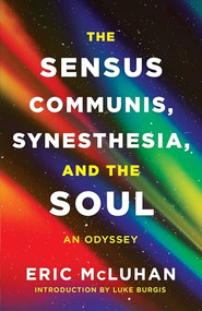 The Sensus Communis, Synesthesia, and the Soul (An Odyssey) by Eric McLuhan, Luke Burgis, 9781998336050