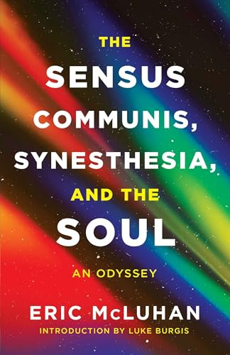 The Sensus Communis, Synesthesia, and the Soul (An Odyssey) by Eric McLuhan, Luke Burgis, 9781998336050
