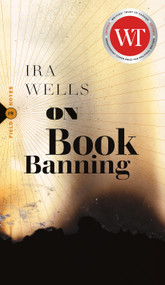 On Book Banning (Or, How the New Censorship Consensus Trivializes Art and Undermines Democracy) by Ira Wells, 9781771966634