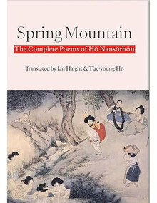 Spring Mountain: The Complete Poems of Hŏ Nansŏrhŏn (Poems of Ho Nansorhon) by Hŏ Nansŏrhŏn, Ian Haight, Hŏ T'aeyong, 9781945680809