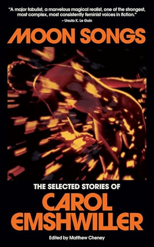 Moon Songs (The Selected Stories of Carol Emshwiller) by Carol Emshwiller, Matthew Cheney, Kelly Link, 9798989908936
