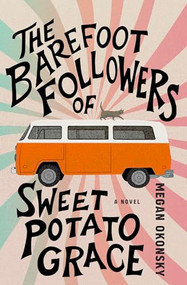 The Barefoot Followers of Sweet Potato Grace (A Novel) by Megan Okonsky, 9781941360897