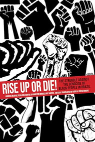 Rise Up or Die! (The Struggle Against the Genocide of Black People in Brazil) by Andreia Beatriz Silva dos Santos, Hamilton Borges dos Santos, João H. Costa Vargas, Joy James, Dylan Rodríguez, 9781945335280